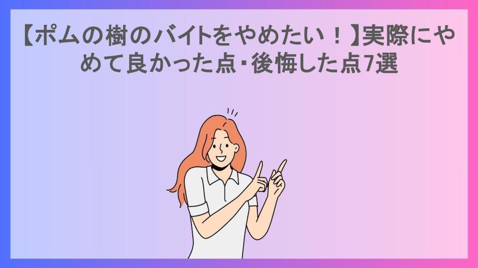 【ポムの樹のバイトをやめたい！】実際にやめて良かった点・後悔した点7選